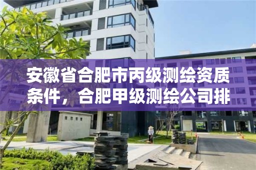 安徽省合肥市丙級測繪資質(zhì)條件，合肥甲級測繪公司排行