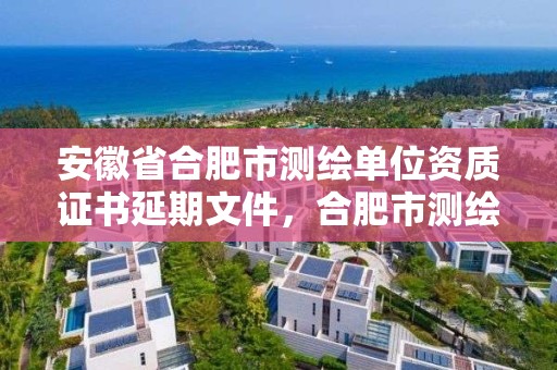 安徽省合肥市測繪單位資質證書延期文件，合肥市測繪院