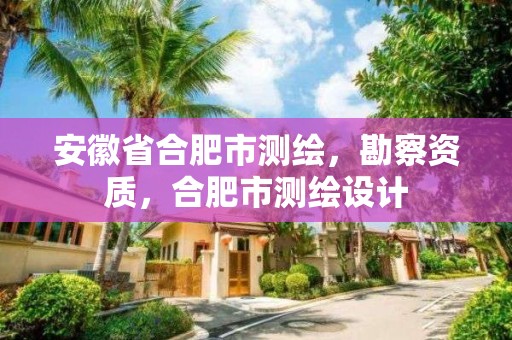 安徽省合肥市測繪，勘察資質，合肥市測繪設計