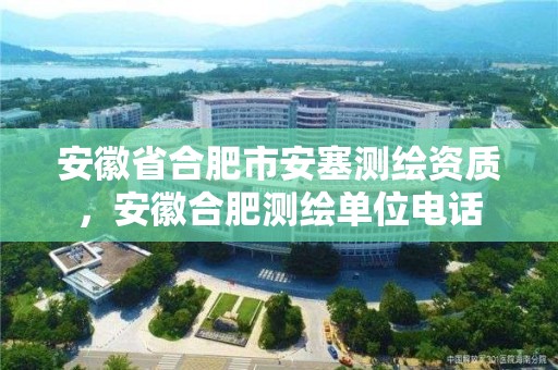 安徽省合肥市安塞測繪資質，安徽合肥測繪單位電話