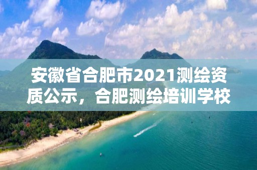 安徽省合肥市2021測繪資質公示，合肥測繪培訓學校