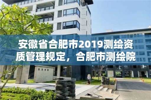 安徽省合肥市2019測繪資質管理規定，合肥市測繪院