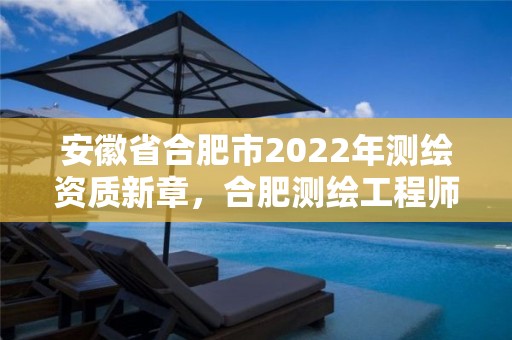 安徽省合肥市2022年測繪資質新章，合肥測繪工程師