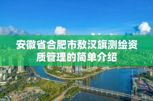 安徽省合肥市敖漢旗測繪資質(zhì)管理的簡單介紹