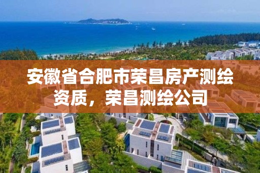 安徽省合肥市榮昌房產測繪資質，榮昌測繪公司