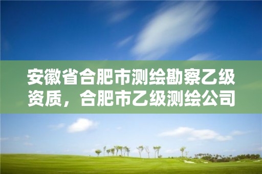 安徽省合肥市測繪勘察乙級資質，合肥市乙級測繪公司