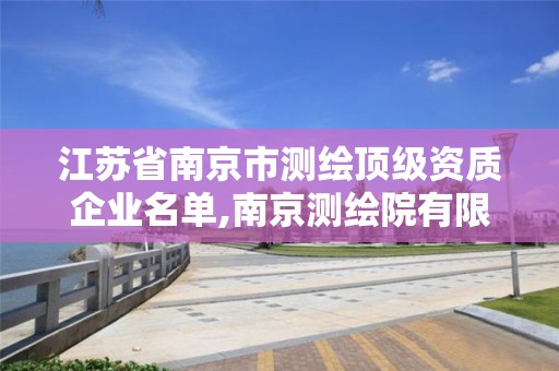 江蘇省南京市測繪頂級資質企業名單,南京測繪院有限公司是國企嗎。