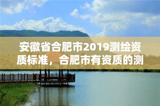 安徽省合肥市2019測繪資質標準，合肥市有資質的測繪公司