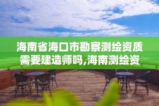 海南省海口市勘察測(cè)繪資質(zhì)需要建造師嗎,海南測(cè)繪資料信息中心。