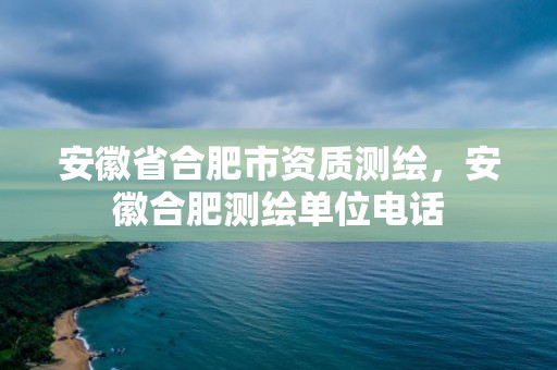 安徽省合肥市資質測繪，安徽合肥測繪單位電話