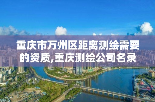 重慶市萬州區距離測繪需要的資質,重慶測繪公司名錄