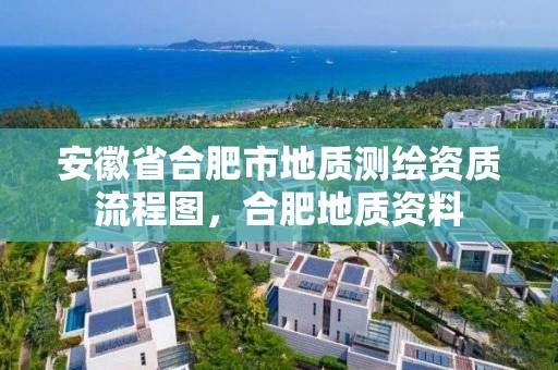 安徽省合肥市地質測繪資質流程圖，合肥地質資料