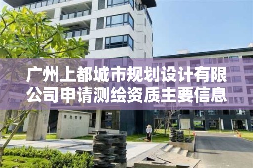 廣州上都城市規劃設計有限公司申請測繪資質主要信息公開表