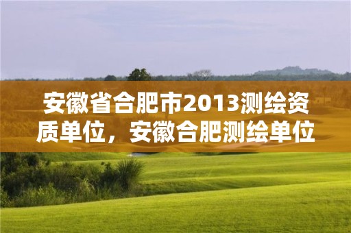 安徽省合肥市2013測(cè)繪資質(zhì)單位，安徽合肥測(cè)繪單位電話