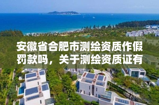 安徽省合肥市測繪資質作假罰款嗎，關于測繪資質證有效期延續的公告