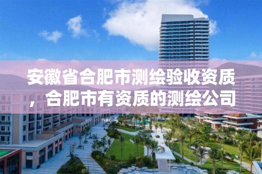 安徽省合肥市測繪驗收資質，合肥市有資質的測繪公司