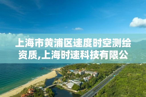 上海市黃浦區(qū)速度時空測繪資質(zhì),上海時速科技有限公司