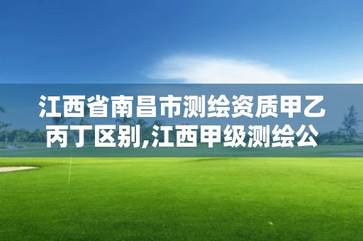 江西省南昌市測繪資質甲乙丙丁區別,江西甲級測繪公司。