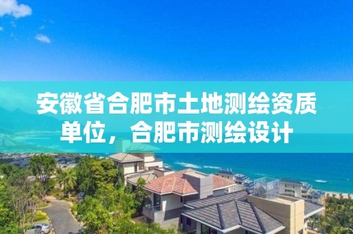 安徽省合肥市土地測繪資質單位，合肥市測繪設計