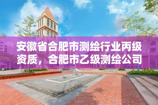 安徽省合肥市測繪行業丙級資質，合肥市乙級測繪公司