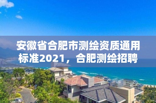 安徽省合肥市測(cè)繪資質(zhì)通用標(biāo)準(zhǔn)2021，合肥測(cè)繪招聘信息