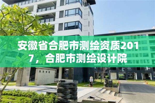 安徽省合肥市測繪資質2017，合肥市測繪設計院