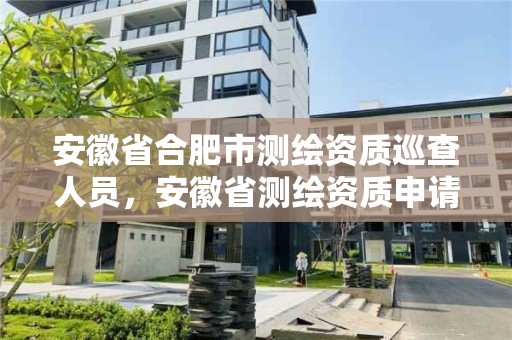 安徽省合肥市測繪資質(zhì)巡查人員，安徽省測繪資質(zhì)申請