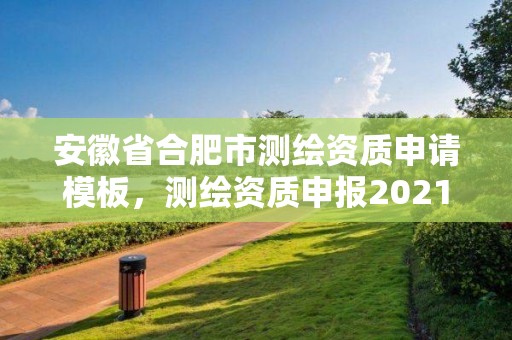 安徽省合肥市測繪資質申請模板，測繪資質申報2021