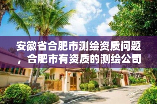 安徽省合肥市測繪資質問題，合肥市有資質的測繪公司