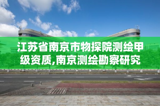 江蘇省南京市物探院測繪甲級資質,南京測繪勘察研究院是國企嗎