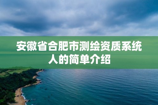 安徽省合肥市測繪資質(zhì)系統(tǒng)人的簡單介紹