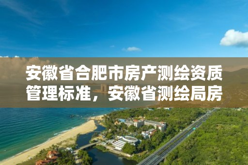 安徽省合肥市房產測繪資質管理標準，安徽省測繪局房價