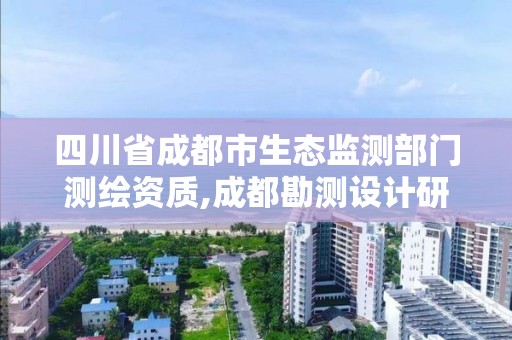 四川省成都市生態監測部門測繪資質,成都勘測設計研究院生態環保分公司