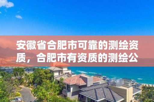 安徽省合肥市可靠的測繪資質，合肥市有資質的測繪公司