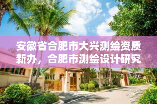 安徽省合肥市大興測繪資質新辦，合肥市測繪設計研究院屬于企業嗎?