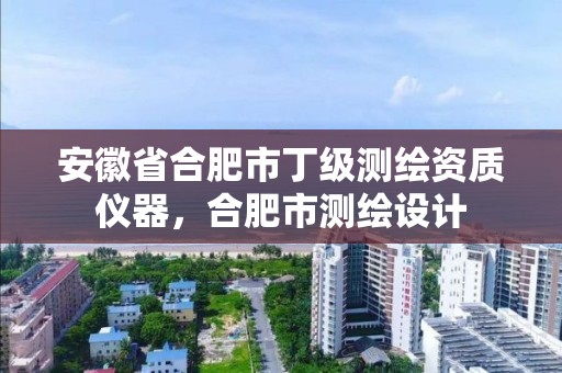 安徽省合肥市丁級測繪資質儀器，合肥市測繪設計