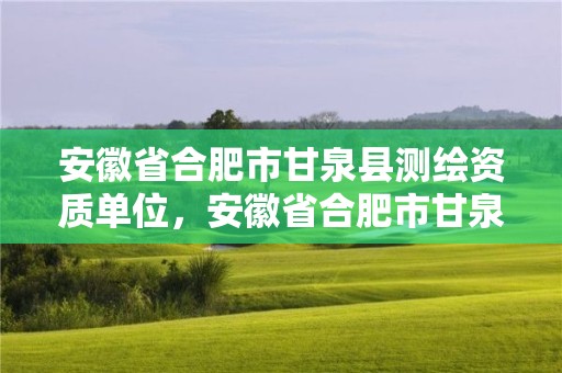 安徽省合肥市甘泉縣測繪資質單位，安徽省合肥市甘泉縣測繪資質單位名單