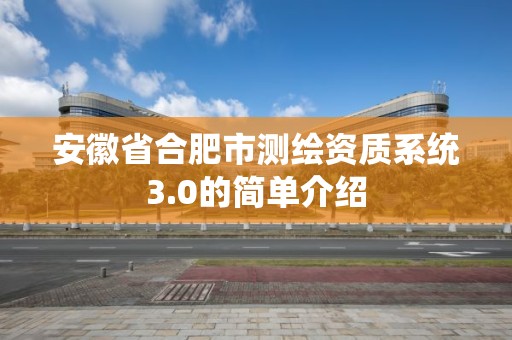 安徽省合肥市測(cè)繪資質(zhì)系統(tǒng)3.0的簡(jiǎn)單介紹