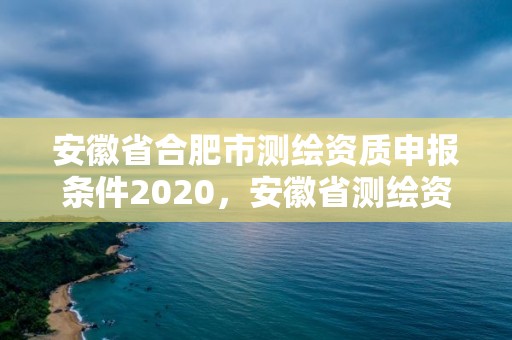 安徽省合肥市測繪資質申報條件2020，安徽省測繪資質申請