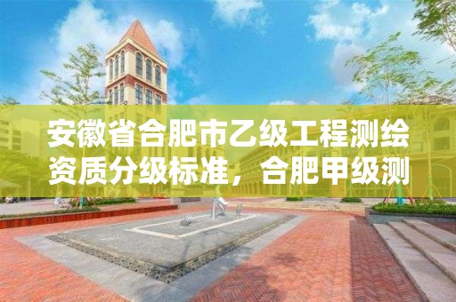 安徽省合肥市乙級工程測繪資質分級標準，合肥甲級測繪公司