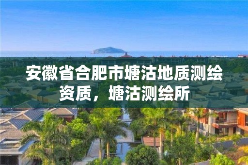 安徽省合肥市塘沽地質測繪資質，塘沽測繪所