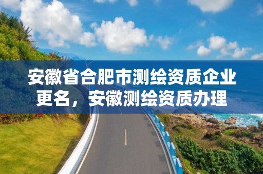 安徽省合肥市測繪資質企業更名，安徽測繪資質辦理