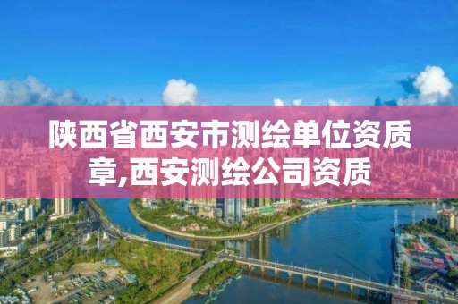 陜西省西安市測繪單位資質章,西安測繪公司資質