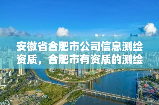 安徽省合肥市公司信息測繪資質，合肥市有資質的測繪公司