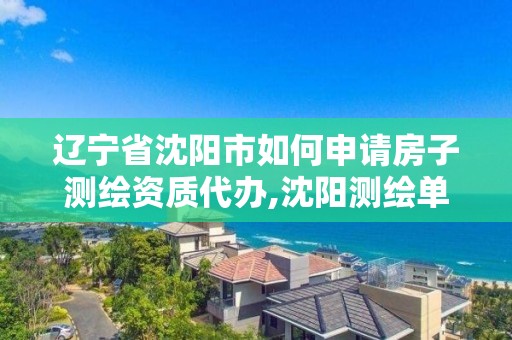 遼寧省沈陽市如何申請房子測繪資質代辦,沈陽測繪單位