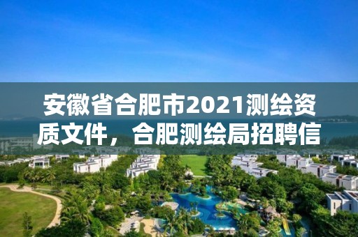 安徽省合肥市2021測繪資質文件，合肥測繪局招聘信息