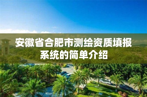 安徽省合肥市測繪資質(zhì)填報系統(tǒng)的簡單介紹