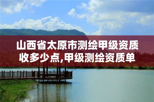 山西省太原市測繪甲級資質收多少點,甲級測繪資質單位名錄2020。