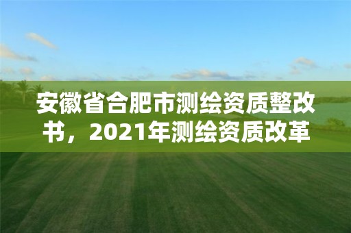 安徽省合肥市測繪資質(zhì)整改書，2021年測繪資質(zhì)改革新標(biāo)準(zhǔn)