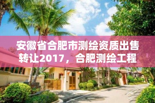 安徽省合肥市測繪資質出售轉讓2017，合肥測繪工程師